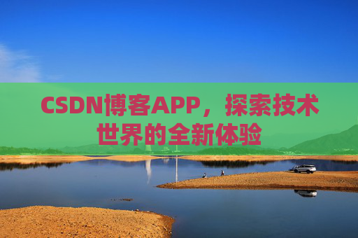 CSDN博客APP,探索技术世界的全新体验